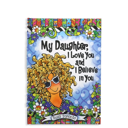 My Daughter I Love You and I Believe in you by Suzy Toronto